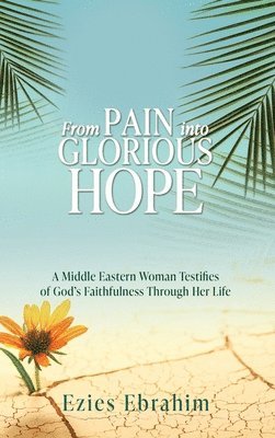 bokomslag From Pain Into Glorious Hope: A Middle Eastern Woman Testifies of God's Faithfulness Through Her Life