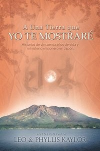 bokomslag A Una Tierra que YO TE MOSTRARÉ: Historias de cincuenta años de vida y ministerio misionero en Japón.