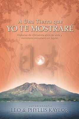 A Una Tierra que YO TE MOSTRARÉ: Historias de cincuenta años de vida y ministerio misionero en Japón. 1