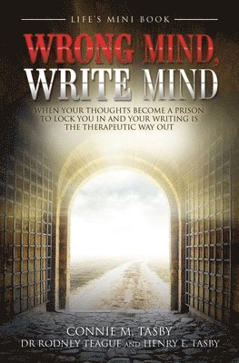 Wrong Mind, Write Mind: When Your Thoughts Become a Prison to Lock You in and Your Writing Is the Therapeutic Way Out 1