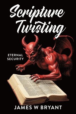 bokomslag Scripture Twisting: Eternal Security