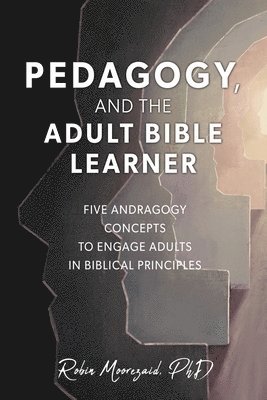 bokomslag Pedagogy, and the Adult Bible Learner: Five andragogy concepts to engage adults in biblical principles