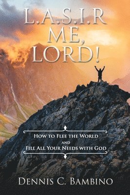 bokomslag L.A.S.I.R. Me, Lord!: How To Flee The World And Fill All Your Needs With God