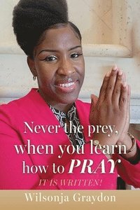 bokomslag Never the prey, when you learn how to pray: It Is Written!