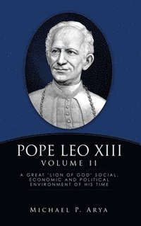 bokomslag Pope Leo XIII Volume II: A Great 'Lion of God' Social, Economic and Political Environment of His Time