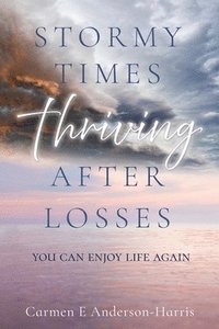 bokomslag Stormy Times Thriving After Losses: You Can Enjoy Life Again