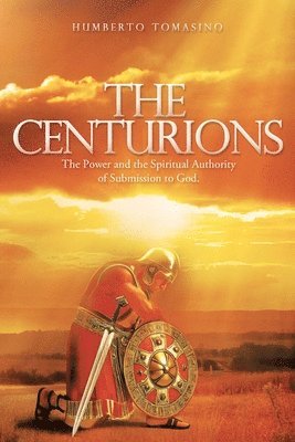 bokomslag The Centurions: The Power and the Spiritual Authority of Submission to God.