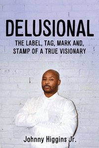 bokomslag Delusional: The Label, Tag, Mark And, Stamp of a True Visionary