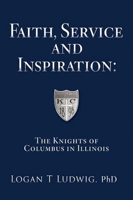 bokomslag Faith, Service and Inspiration: The Knights of Columbus in Illinois