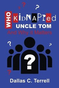 bokomslag Who Kidnapped Uncle Tom And Why it Matters