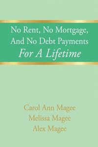 bokomslag No Rent, No Mortgage, And No Debt Payments For A Lifetime