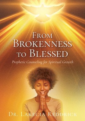 bokomslag From Brokenness to Blessed: Prophetic Counseling for Spiritual Growth