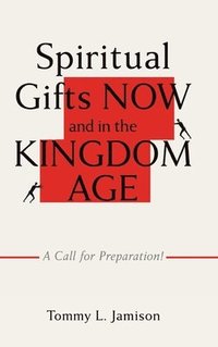 bokomslag Spiritual Gifts NOW and in the KINGDOM AGE: A Call for Preparation!