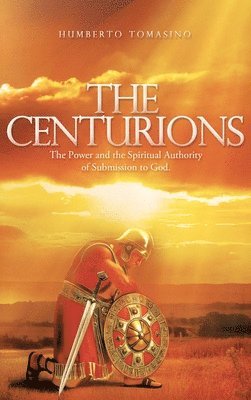 bokomslag The Centurions: The Power and the Spiritual Authority of Submission to God.