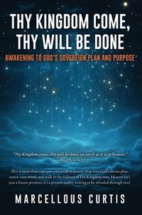 bokomslag Thy Kingdom Come, Thy Will Be Done: Awakening to God's Sovereign Plan and Purpose