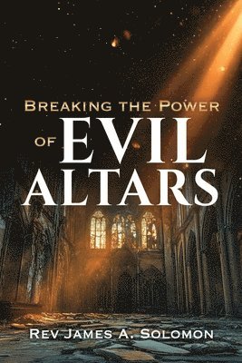 bokomslag Breaking the Power of EVIL ALTARS