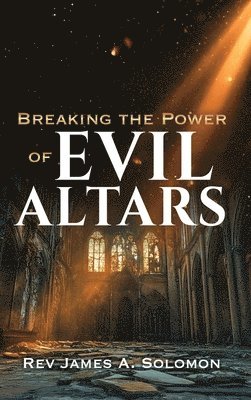 bokomslag Breaking the Power of EVIL ALTARS