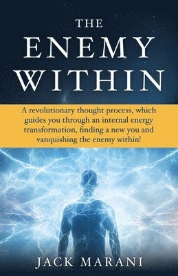 The Enemy Within: A revolutionary thought process, which guides you through an internal energy transformation, finding a new you and vanquishing the e