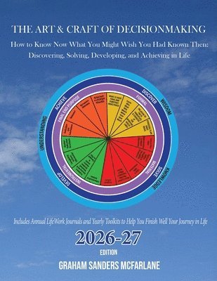 The Art & Craft of Decisionmaking: How to Know Now What You Might Wish You Had Known Then: Discovering, Solving, Developing, and Achieving in Life