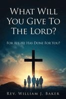 William J Baker - What Will You Give To The Lord?, Häftad
