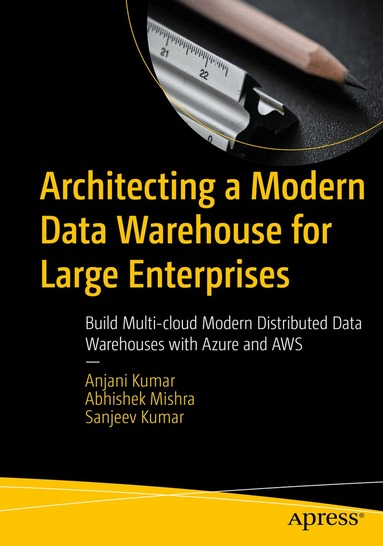 Anjani Kumar, Abhishek Mishra, Sanjeev Kumar - Architecting a Modern Data Warehouse for Large Enterprises, Häftad