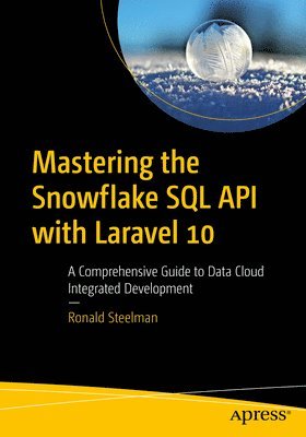 Ronald Steelman - Mastering the Snowflake SQL API with Laravel 10, Häftad