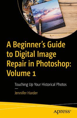 A Beginners Guide to Digital Image Repair in Photoshop: Volume 1 1