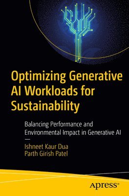 Ishneet Kaur Dua, Parth Girish Patel - Optimizing Generative AI Workloads for Sustainability, Häftad