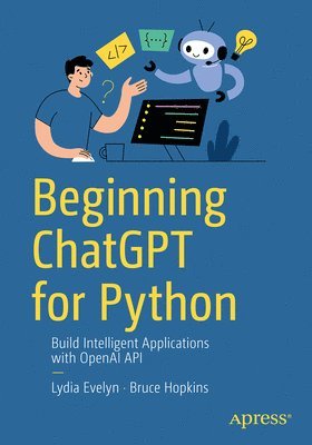 Lydia Evelyn, Bruce Hopkins - Beginning ChatGPT for Python, Häftad