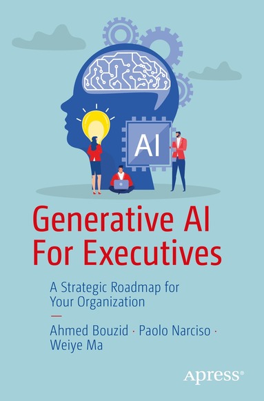 Ahmed Bouzid, Paolo Narciso, Weiye Ma - Generative AI For Executives, Häftad