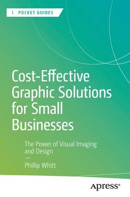 Phillip Whitt - Cost-Effective Graphic Solutions for Small Businesses, Häftad