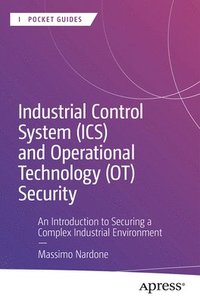 bokomslag Industrial Control System (Ics) and Operational Technology (Ot) Security: An Introduction to Securing a Complex Industrial Environment