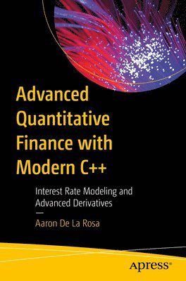 bokomslag Advanced Quantitative Finance with Modern C++: Interest Rate Modeling and Advanced Derivatives