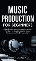 bokomslag Music Production For Beginners 2024+ Edition: How to Produce Music, The Easy to Read Guide for Music Producers, Artists & Songwriters (2024, music ...