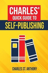bokomslag Charles' Quick Guide to Self-Publishing
