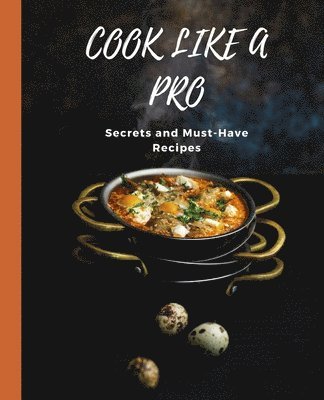 Kiet Huynh - COOK LIKE A PRO Secrets and Must-Have Recipes, Häftad