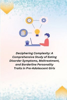 bokomslag A Comprehensive Study of Eating Disorder Symptoms, Maltreatment, and Borderline Personality Traits in Pre-Adolescent Girls