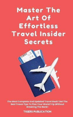 bokomslag Master The Art Of Effortless Travel Insider Secrets