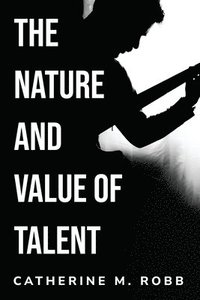 bokomslag The Nature and Value of Talent