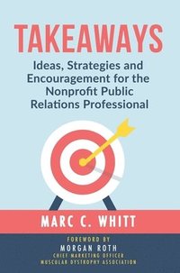 bokomslag Takeaways: Ideas, Strategies and Encouragement for the Nonprofit Public Relations Professional
