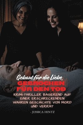bokomslag Gebaut für die Liebe, gebrochen für den Tod: Krimi-Thriller basierend auf einer erschreckenden wahren Geschichte von Mord und Verrat