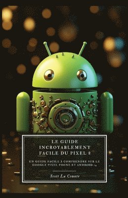 bokomslag Le Guide Incroyablement Facile Du Pixel 8