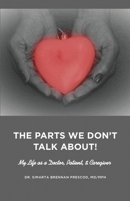 bokomslag Parts We Don't Talk About! My Life as a Doctor, Patient, & Caregiver