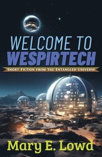 bokomslag Welcome to Wespirtech: Short Fiction from the Entangled Universe