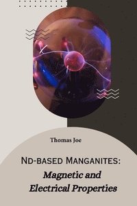 bokomslag Nd-based manganites magnetic and electrical properties