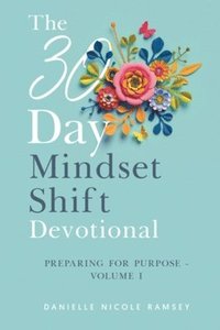 bokomslag The 30-Day Mindset Shift Devotional Preparing for Purpose Volume I