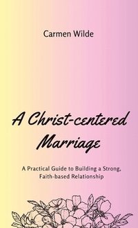 bokomslag A Christ-centered Marriage