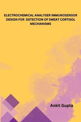 bokomslag Electrochemical Analyser Immunosensor Design for Detection of Sweat Cortisol Mechanisms