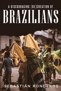 bokomslag A Discouraging (de)Creation of Brazilians