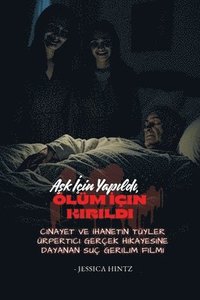 bokomslag A?k ?çin Yap?ld?, Ölüm ?çin K?r?ld?: Cinayet ve ?hanetin Tüyler Ürpertici Gerçek Hikayesine Dayanan Suç G